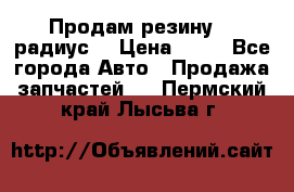 Продам резину 17 радиус  › Цена ­ 23 - Все города Авто » Продажа запчастей   . Пермский край,Лысьва г.